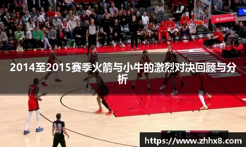 2014至2015赛季火箭与小牛的激烈对决回顾与分析
